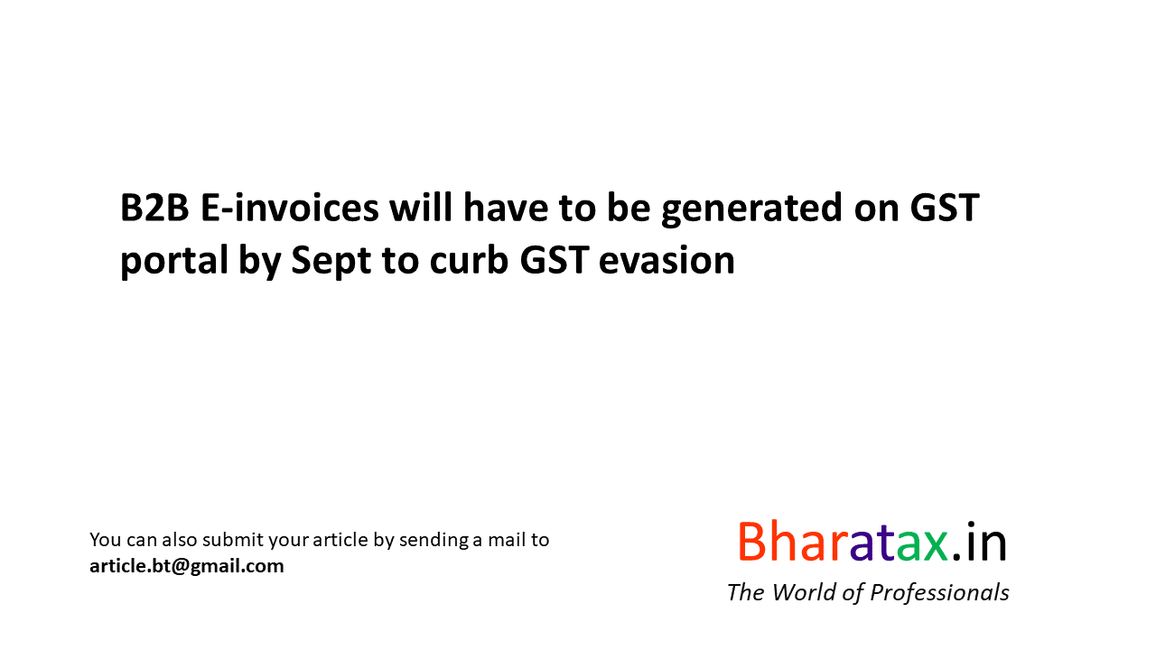 b2b-e-invoices-will-have-to-be-generated-on-gst-portal-by-sept-to-curb-gst-evasion-bharatax